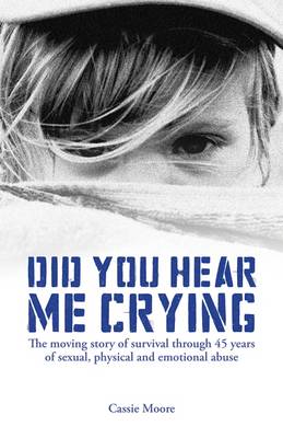 Did You Hear Me Crying: The Moving Story of Survival Through 45 Years of Sexual, Physical and Emotional Abuse (Paperback)