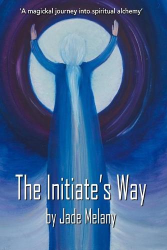 The Initiate's Way: A Magickal Journey into Spiritual Alchemy - 1 (Paperback)