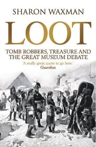 Loot: Tomb Robbers, Treasure and the Great Museum Debate (Paperback)