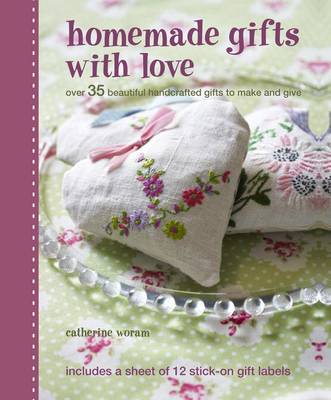 Homemade Gifts with Love: 35 Beautiful Handcrafted Gifts to Make and Give (Hardback)