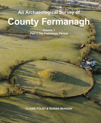 An An An Archaeological Survey of County Fermanagh An Archaeological Survey of County Fermanagh An Archaeological Survey of County Fermanagh: Prehistoric Period Prehistoric Period: Volume 1, part 1 Prehistoric Period: Volume 1, part 1 Volume 1, part 1 (Hardback)
