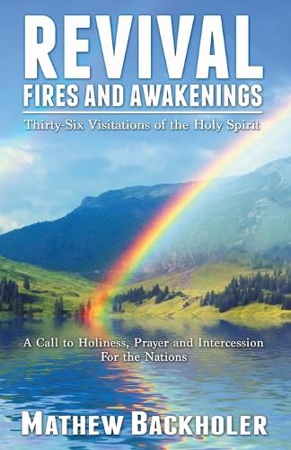 Revival Fires and Awakenings: Thirty-six Visitations of the Holy Spirit - a Call to Holiness, Prayer and Intercession for the Nations (Paperback)