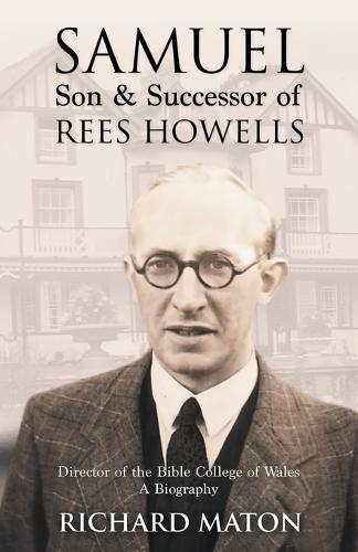 Samuel, Son and Successor of Rees Howells: Director of the Bible College of Wales: A Biography (Paperback)