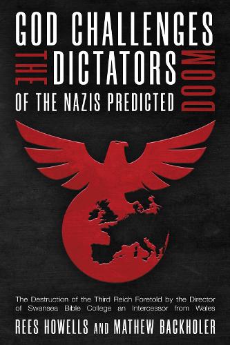 God Challenges the Dictators, Doom of the Nazis Predicted: The Destruction of the Third Reich Foretold by the Director of Swansea Bible College, An Intercessor from Wales (Hardback)