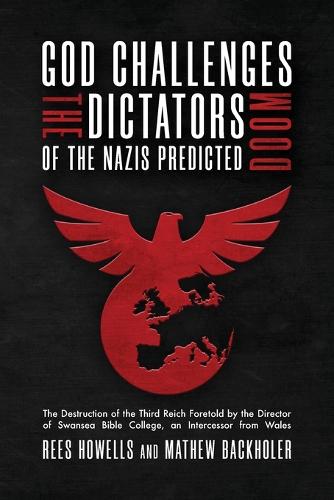 God Challenges the Dictators, Doom of the Nazis Predicted: The Destruction of the Third Reich Foretold by the Director of Swansea Bible College, An Intercessor from Wales (Paperback)