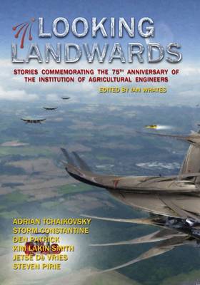 Looking Landwards: Stories Commemorating the 75th Anniversary of the Institution of Agricultural Engineers (Hardback)