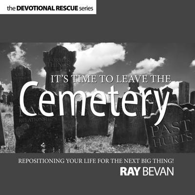 It's Time to Leave the Cemetery: Repositioning Your Life For The Next Big Thing! - Devotional Rescue Series (Paperback)