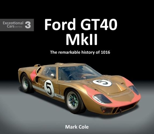 FORD GT40 MARK II: The remarkable history of 1016 - Exceptional Cars 3 (Hardback)