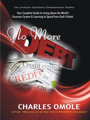 No More Debts: Your Broad Guide to Living Above the World's Economic System and Begin to Spend from God's Pocket - Kingdom Economic Empowerment (Paperback)