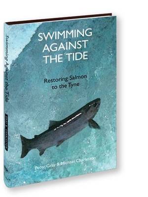 Swimming Against the Tide: Restoring Salmon to the Tyne (Hardback)