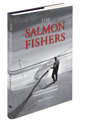 The Salmon Fishers: A History of the Scottish Coastal Salmon Fisheries (Hardback)