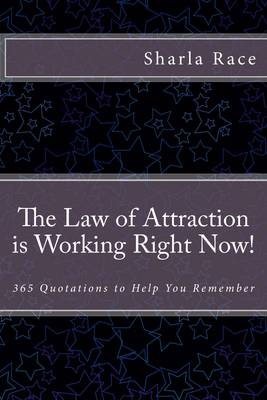 The Law of Attraction is Working Right Now!: 365 Quotations to Help You Remember (Paperback)