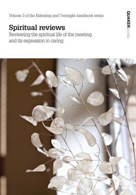 Spiritual Reviews: Eldership and Oversight Handbook Series 3: Reviewing the Spiritual Life of the Meeting and Its Expression in Caring - Eldership & Oversight Handbook S. 3 (Paperback)