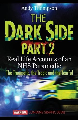 The Dark Side Part 2: Real Life Accounts of an NHS Paramedic The Traumatic, the Tragic and the Tearful (Paperback)