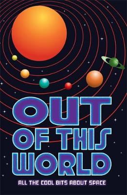 Out of this World: All the cool bits about space (Hardback)