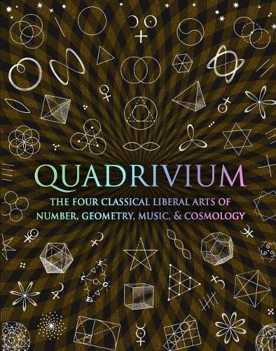 Quadrivium: The Four Classical Liberal Arts of Number, Geometry, Music and Cosmology - Wooden Books Compendia (Hardback)