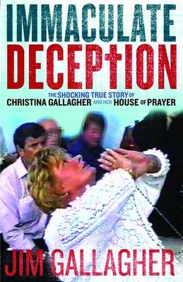 The Immaculate Deception: The Shocking True Story Behind Christine Gallagher's House of Prayer (Paperback)