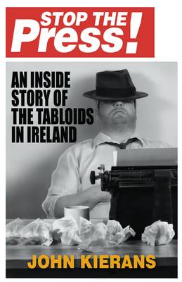 Stop the Press: An Inside Story of the Tabloids in Ireland (Paperback)
