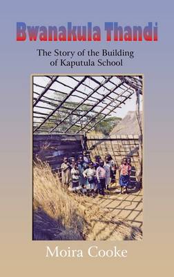 Bwanakula Thandi: The Story of the Building of Kaputula School (Paperback)