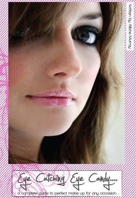 Eye Catching Eye Candy: A Complete Guide to Perfect Make-up for Any Occasion (Hardback)