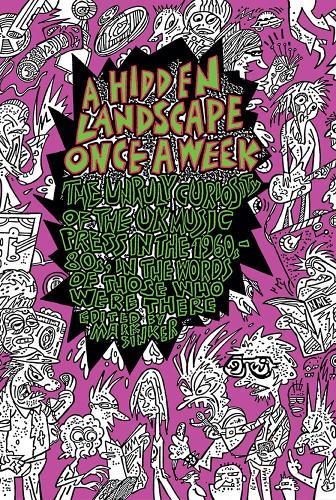 A Hidden Landscape Once a Week: The Unruly Curiosity of the British Music Press from the '60s to the '80s… by those who made it happen - A Hidden Landscape Once a Week (Paperback)