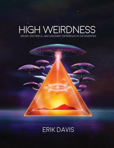 High Weirdness: Drugs, Esoterica, and Visionary Experience in the Seventies - The MIT Press (Hardback)
