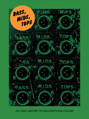 Bass, Mids, Tops: An Oral History of Sound System Culture - Strange Attractor Press (Paperback)