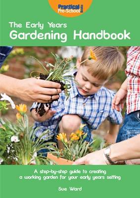 The Early Years Gardening Handbook: A Step-by-step Guide to Creating a Working Garden for Your Early Years Setting (Paperback)