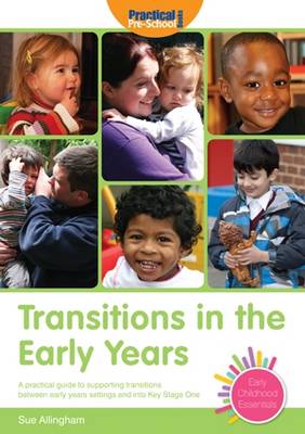 Transitions in the Early Years: A Practical Guide to Supporting Children Between Early Years Settings and into Key Stage 1 - Early Childhood Essentials (Paperback)
