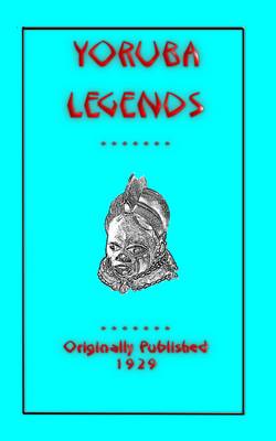 Yoruba Legends - Myths, Legend and Folk Tales from Around the World (Paperback)