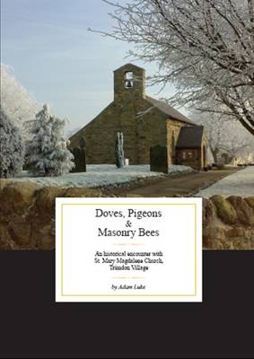 Doves, Pigeons & Masonry Bees: An Historical Encounter with St. Mary Magdalene Church, Trimdon Village (Paperback)