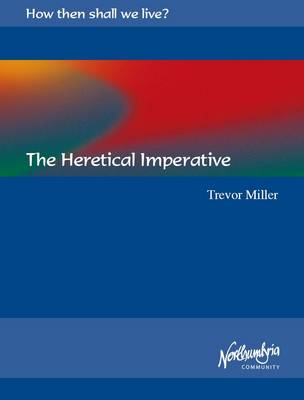 The Heretical Imperative - How Then Shall We Live?