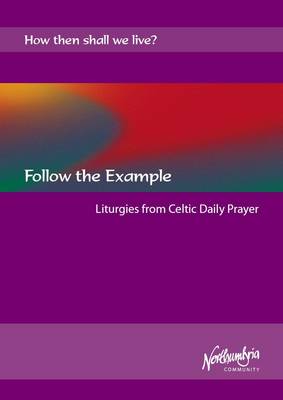 Follow the Example: Liturgies from Celtic Daily Prayer - How Then Shall We Live?