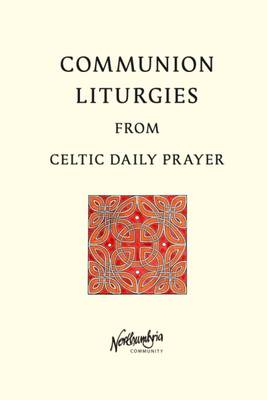 Communion Liturgies: From Celtic Daily Prayer (Paperback)