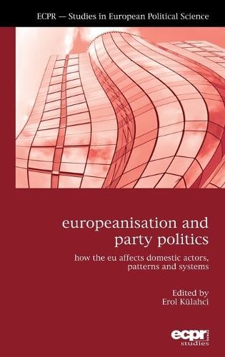 Europeanisation and Party Politics: How the EU affects Domestic Actors, Patterns and Systems (Hardback)