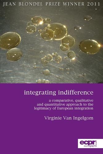 Integrating Indifference: A Comparative, Qualitative and Quantitative Approach to the Legitimacy of European Integration (Paperback)