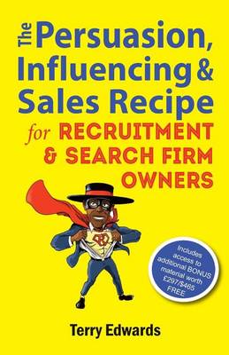 The Persuasion, Influencing & Sales Recipe for Recruitment Search Firm Owners (Paperback)