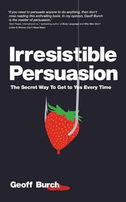 Irresistible Persuasion: The Secret Way to Get to Yes Every Time (Paperback)