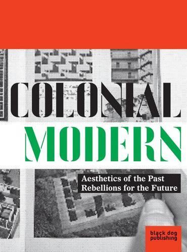 Colonial Modern: Aesthetics of the Past Rebellions for the Future (Paperback)