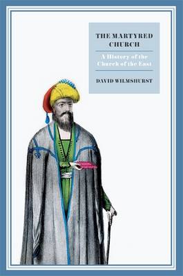 The Martyred Church: A History of the Church of the East (Hardback)