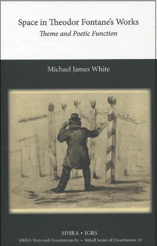 Space in Theodor Fontane's Works. Theme and Poetic Function - Bithell Series of Dissertations 38 (Hardback)