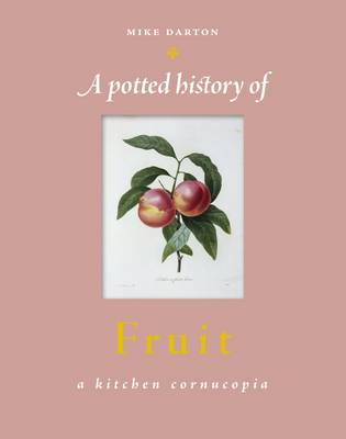 A Potted History of Fruit: A Delicious, Dip-in Kitchen Cornucopia (Hardback)