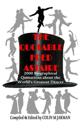 The Quotable Fred Astaire: 2000 Biographical Quotations About the World's Greatest Dancer - Fred Astaire (Paperback)