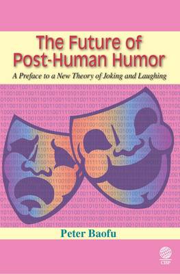 The Future of Post-Human Humor: A Preface to a New Theory of Joking and Laughing (Hardback)