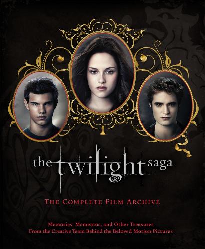 The Twilight Saga: The Complete Film Archive by Robert Abele | Waterstones