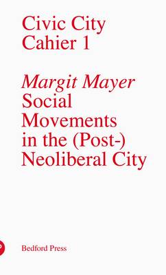 Social Movements in the (Post-)Neoliberal City - Civic City Cahier 1 (Paperback)