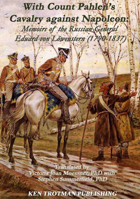 With Count Pahlen's Cavalry Against Napoleon: Memoirs of the Russian General Eduard Von LoeWenstern 1790-1837 (Hardback)
