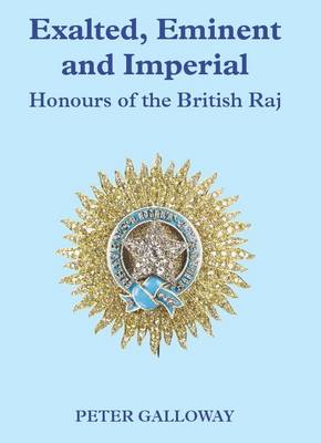 Exalted, Eminent & Imperial. Honours of the British Raj (Hardback)