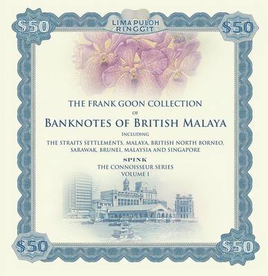 Banknotes of British Malaya: The Frank Goon Collection. Including the Straits Settlements, Malaya, British North Borneo, Sarawak, Brunei, Malaysia and Singapore - Connoisseurs Series 1 (Hardback)