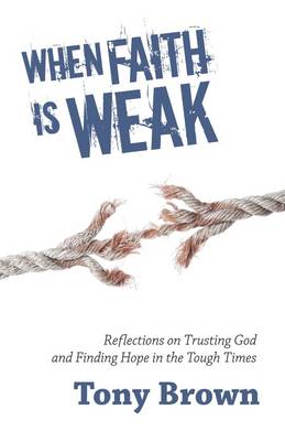 When Faith is Weak: Reflections on Trusting God and Finding Hope in the Tough Times - Timeless Teaching 32 (Paperback)